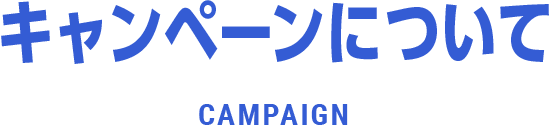 キャンペーンについて CAMPAIGN
